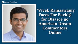 Vivek Ramaswamy Faces Backlash for American Dream Comments Online